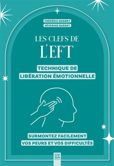 Les clefs de l'EFT : technique de libération émotionnelle : surmontez facilement vos peurs et vos difficultés