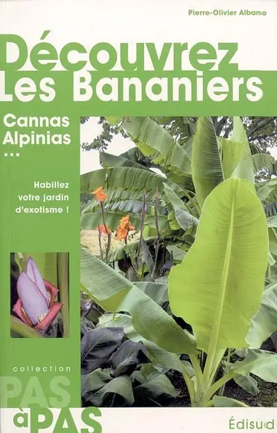 Découvrez les bananiers : et Alpinia, Canna, Curcuma, Etlingera, Hedychium, Heliconia, Ravenala, Strelitzia, Thalia, Zingiber : habillez votre jardin d'exotisme !