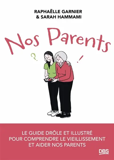 Nos parents : le guide drôle et illustré pour comprendre le vieillissement et aider nos parents