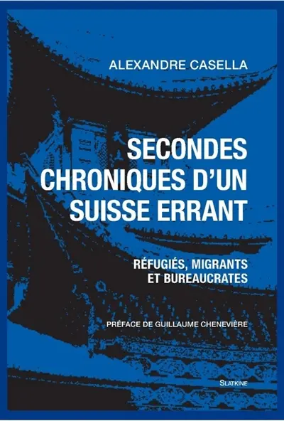 Secondes chroniques d'un Suisse errant : réfugiés, migrants et bureaucrates