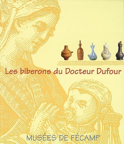 Les biberons du docteur Dufour : musées municipaux de Fécamp, 1997