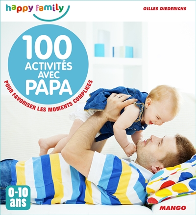 100 activités avec papa : pour favoriser les moments complices : 0-10 ans