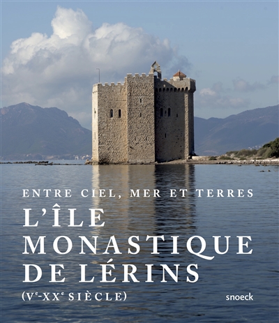 Entre ciel, mer et terres : l'île monastique de Lérins : Ve-XXe siècle