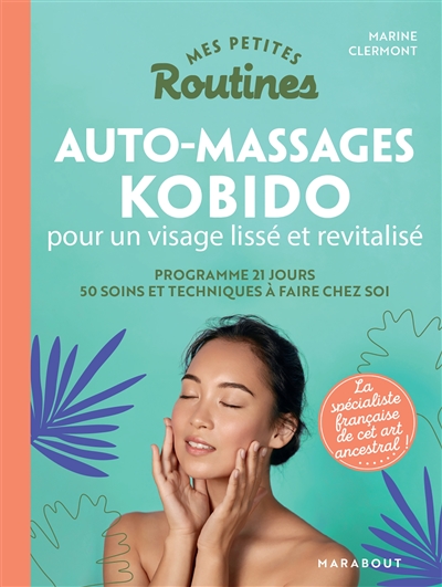 Mes petites routines auto-massages kobido pour un visage lissé et revitalisé : programme 21 jours : 50 soins et techniques à faire chez soi