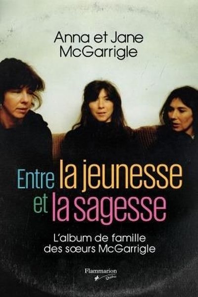 Entre jeunesse et sagesse : album de famille des soeurs McGarrigle