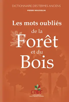 Les mots oubliés de la forêt et du bois : dictionnaire des termes anciens