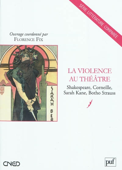 La violence au théâtre : Shakespeare, Corneille, Sarah Kane, Botho Strauss