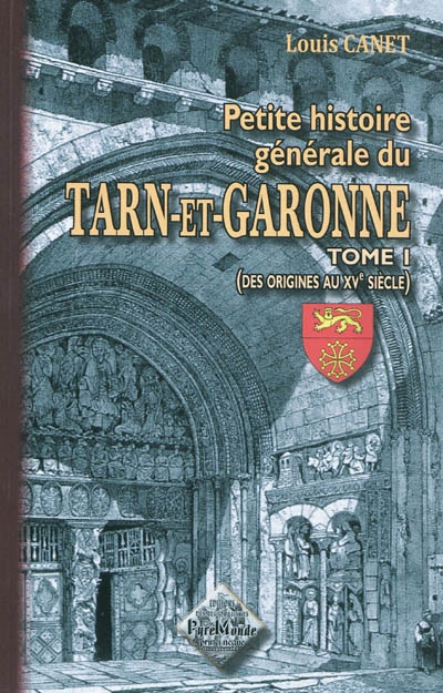 Petite histoire générale du Tarn-et-Garonne. Vol. 1. Des origines au XVe siècle