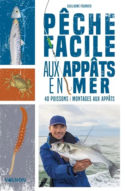 Pêche facile aux appâts en mer : 40 poissons & montages aux appâts