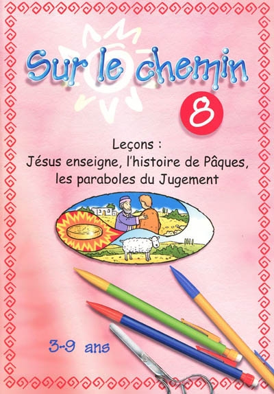 Sur le chemin : pour les 3 à 9 ans : leçons. Vol. 8. Jésus enseigne, l'histoire de Pâques, les paraboles du jugement