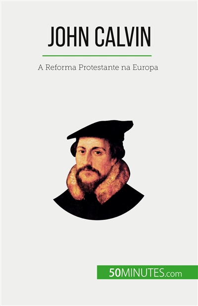 John Calvin : A Reforma Protestante na Europa