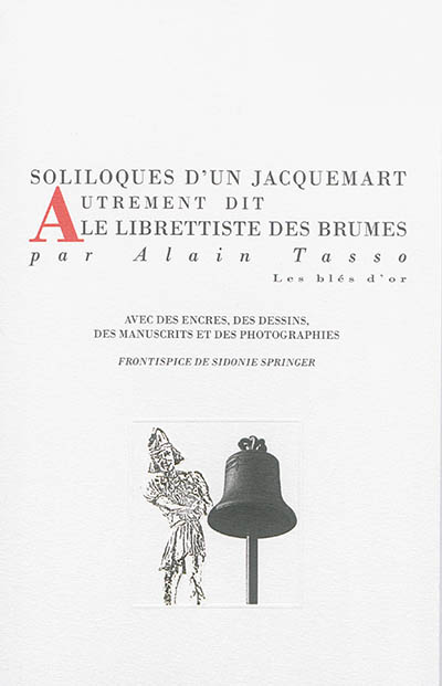 Soliloques d'un jacquemart, autrement dit le librettiste des brumes : avec des encres, des dessins, des manuscrits et des photographies