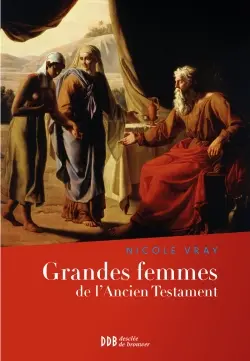 Grandes femmes de l'Ancien Testament : l'appel et la foi