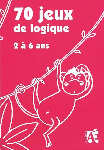 70 jeux de logique dont 7 évaluations : pour apprendre à raisonner aux enfants de 2 à 6 ans