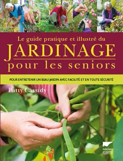 Le guide pratique et illustré du jardinage pour les seniors : pour entretenir un beau jardin avec facilité, en toute sécurité : des techniques et des conseils détaillés, allant de la conception aux plantations et à l'entretien du jardin, avec des plans détaillés et de nombreuses photographies