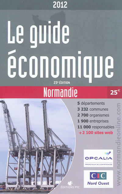 Le guide économique Normandie 2012 : 5 départements, 3.232 communes, 2.700 organismes, 1.900 entreprises, 11.000 responsables + 2.100 sites Web