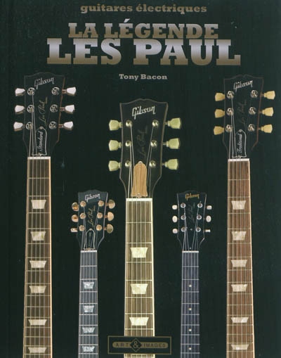 La légende Les Paul : une histoire complète des Gibson Les Paul