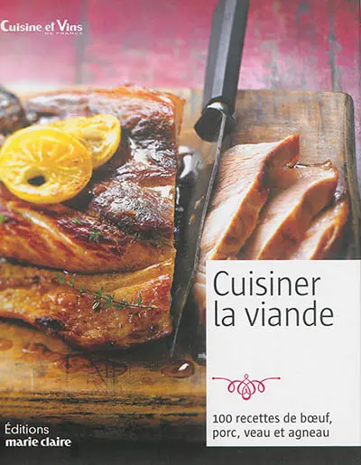 Cuisiner la viande : 100 recettes de boeuf, porc, veau et agneau