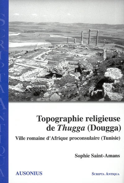 Topographie religieuse de Thugga (Dougga) : ville romaine d'Afrique proconsulaire (Tunisie)