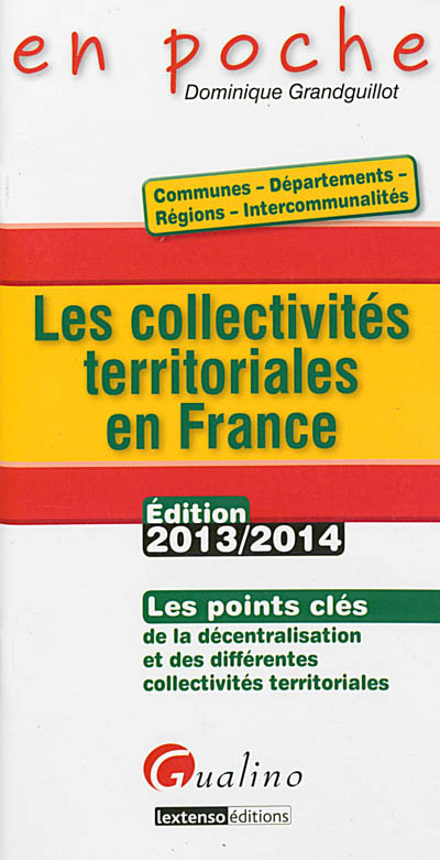 Les collectivités territoriales en France : les points clés de la décentralisation et des différentes collectivités territoriales : édition 2013-2014