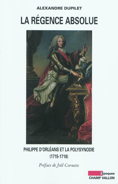 La Régence absolue : Philippe d'Orléans et la polysynodie (1715-1818). Dictionnaire de la polysynodie