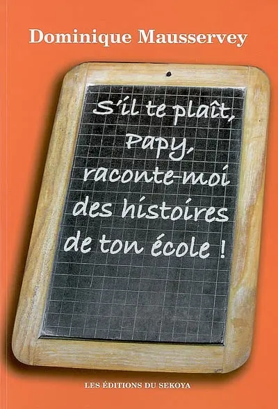 S'il te plaît, Papy, raconte-moi des histoires de ton école ! : recueil d'histoires du passé