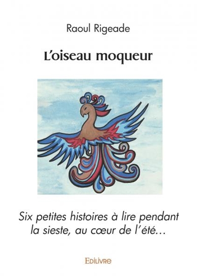 L'oiseau moqueur : Six petites histoires à lire pendant la sieste, au cœur de l’été…