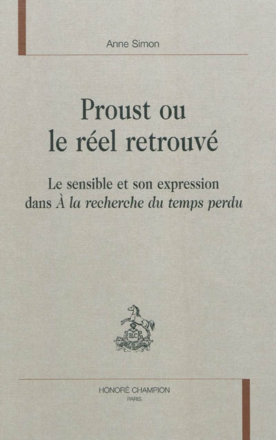 Proust ou Le réel retrouvé : le sensible et son expression dans A la recherche du temps perdu
