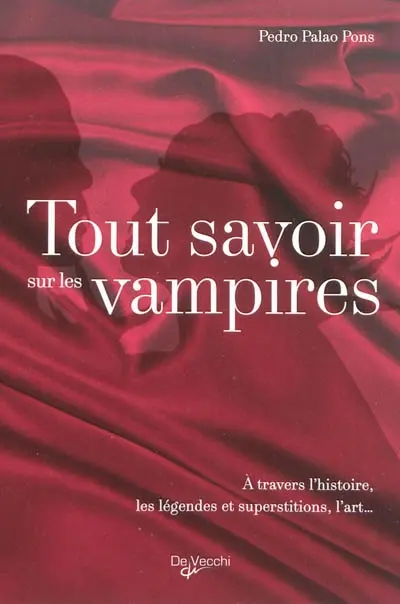 Tout savoir sur les vampires : à travers l'histoire, les légendes et superstitions, l'art...