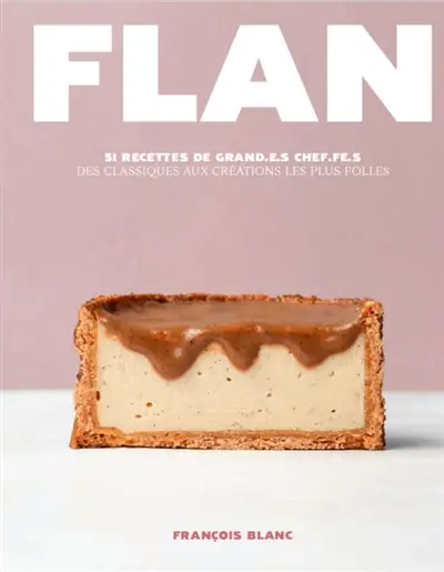 Flan : 51 recettes de grand.e.s chef.fe.s : des classiques aux créations les plus folles