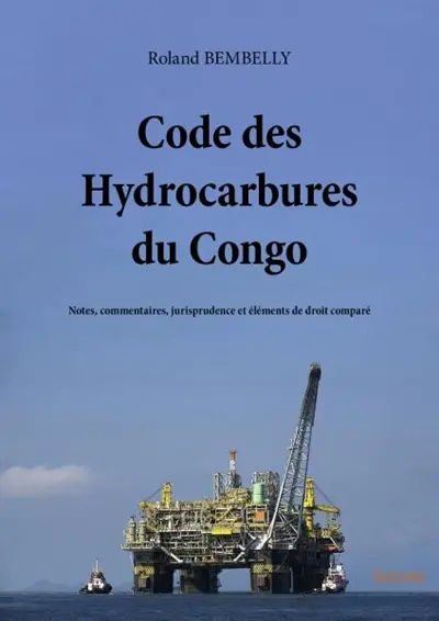 Code des hydrocarbures du congo : Notes, commentaires, jurisprudence et éléments de droit comparé