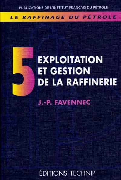 Le raffinage du pétrole. Vol. 5. Exploitation et gestion de la raffinerie