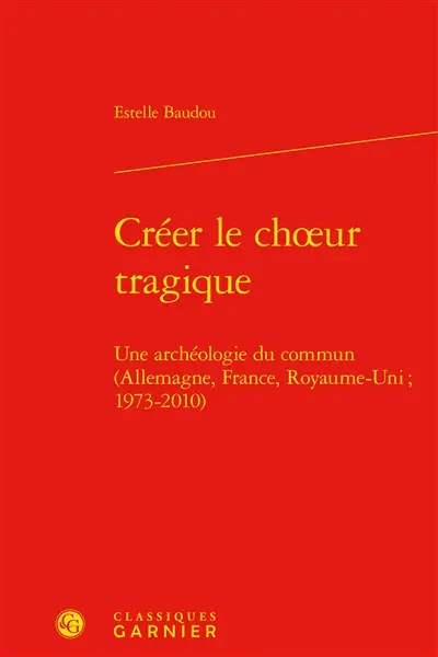 Créer le choeur tragique : une archéologie du commun (Allemagne, France, Royaume-Uni ; 1973-2010)