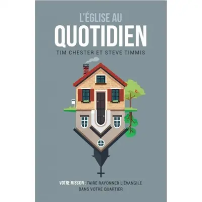 L'Eglise au quotidien : votre mission : faire rayonner l'Evangile dans votre quartier