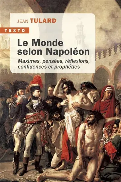 Le monde selon Napoléon : maximes, pensées, réflexions, confidences et prophéties