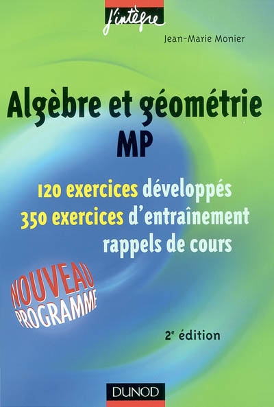 Algèbre et géométrie MP : 120 exercices développés, 350 exercices d'entraînement, rappels de cours