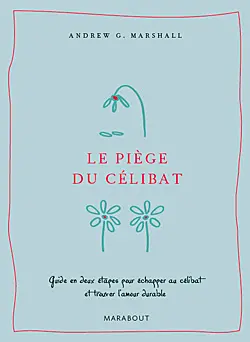 Le piège du célibat : guide en deux étapes pour échapper au célibat et trouver l'amour durable