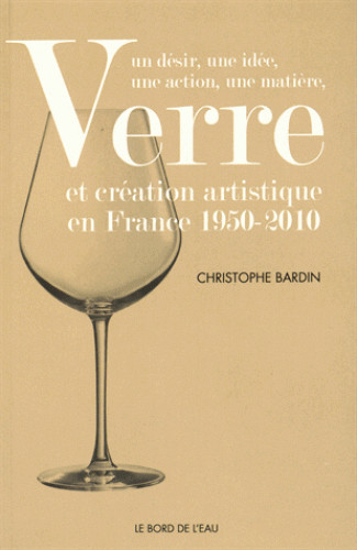 Un désir, une idée, une action, une matière : verre et création artistique en France, 1950-2010