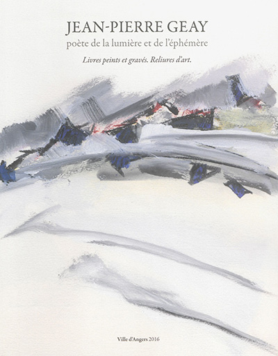 Jean-Pierre Geay, poète de la lumière et de l'éphémère : livres peints et gravés, reliures d'art