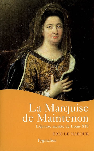 La marquise de Maintenon : l'épouse secrète de Louis XIV