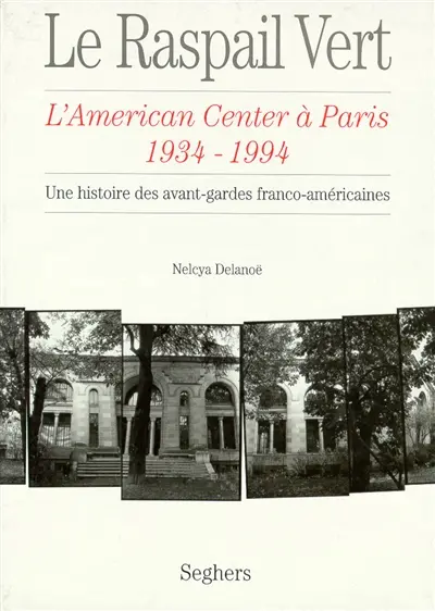 Le Raspail vert : l'American center à Paris (1934-1994) : une histoire des avant-gardes franco-américaines