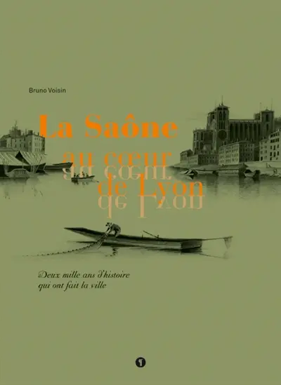 La Saône au coeur de Lyon : deux mille ans d'histoire qui ont fait la ville