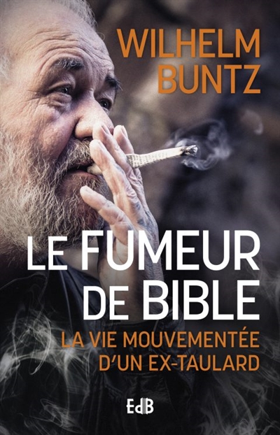 Le fumeur de Bible : la vie mouvementée d'un ex-taulard converti