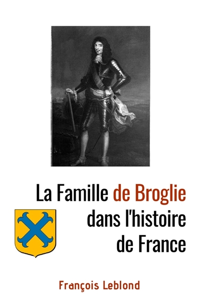 La Famille de Broglie dans l'histoire de France : L'étonnant destin d'une famille au service de la France depuis trois siècles