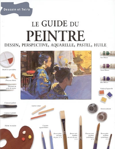 Le guide du peintre : dessin, perspective, aquarelle, pastel, huile