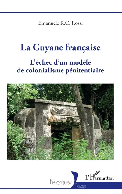 La Guyane française : l'échec d'un modèle de colonialisme pénitentiaire