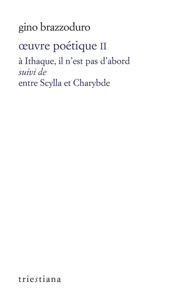 Oeuvre poétique. Vol. 2. A Ithaque, il n'est pas d'abord. Entre Scylla et Charybde