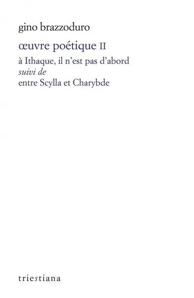Oeuvre poétique. Vol. 2. A Ithaque, il n'est pas d'abord. Entre Scylla et Charybde
