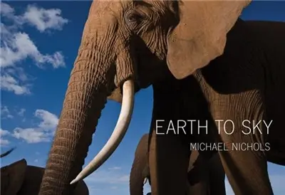 Michael Nichols Earth to Sky : Among Africa´s Elephants, a Species in Crisis