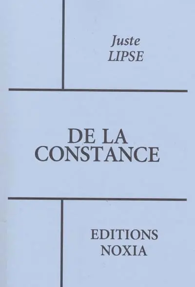 De la constance : esquels en forme de devis familier est discouru des afflictions, et principalement des publiques, et comme il faut se résoudre à les supporter